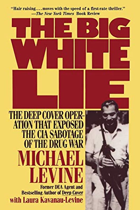 The Big White Lie: The Deep Cover Operation That Exposed the CIA Sabotage of the Drug War