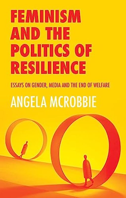 Feminism and the Politics of 'Resilience': Essays on Gender, Media and the End of Welfare