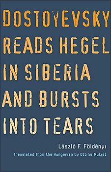Dostoyevsky Reads Hegel in Siberia and Bursts Into Tears (Margellos World Republic of Letters)