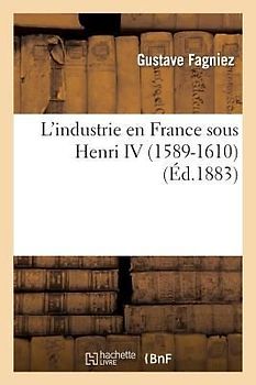 L'Industrie En France Sous Henri IV (1589-1610)