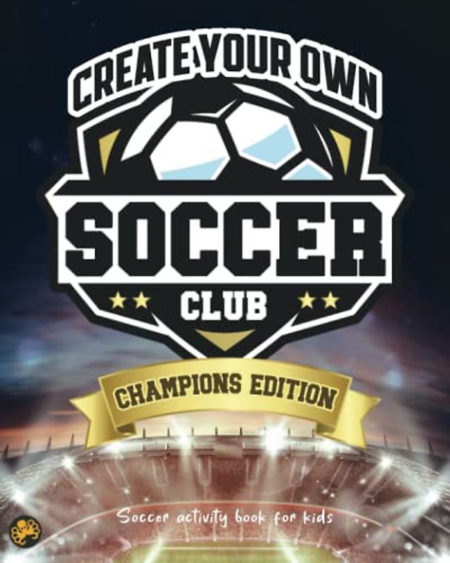 Create your own soccer club - Champions edition: Soccer activity book for kids