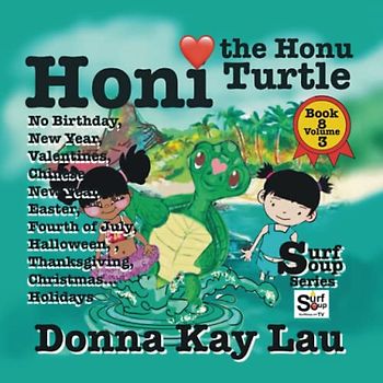 Honi the Honu Turtle: No Birthday, New Year, Valentines, Chinese New Year, Easter, Fourth of July, Halloween, Thanksgiving, Christmas...Holidays Book 8 Volume 3 (Surf Soup)