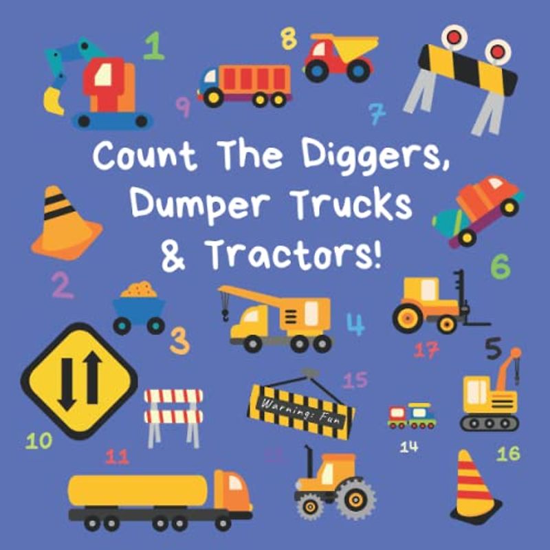 Count the Diggers, Dumper Trucks & Tractors: A Fun Activity Book For 2-5 Year Olds