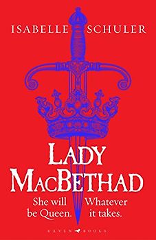 Lady MacBethad: The electrifying story of love, ambition, revenge and murder behind a real life Scottish queen