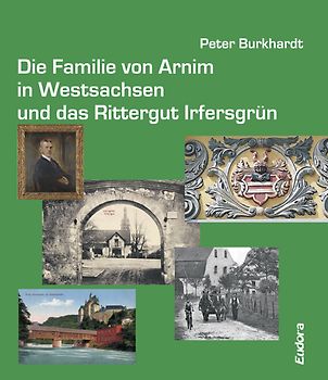 Die Familie von Arnim in Westsachsen und das Rittergut Irfersgrün