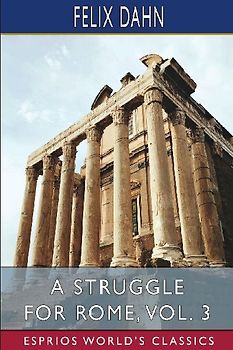 A Struggle for Rome, Vol. 3 (Esprios Classics)