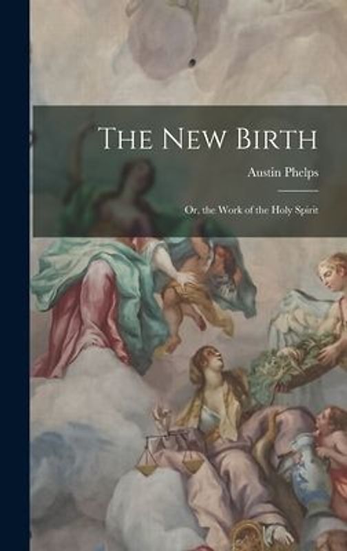 The New Birth: Or, the Work of the Holy Spirit