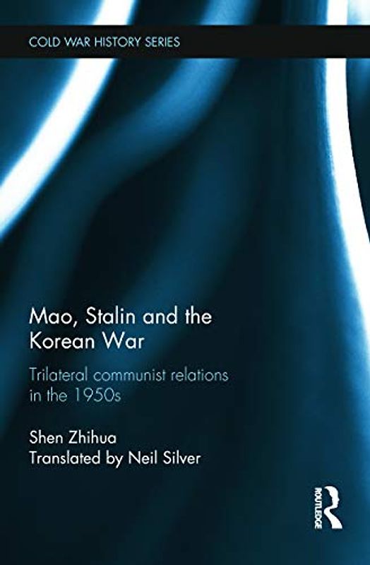Mao, Stalin and the Korean War: Trilateral Communist Relations in the 1950s (Cold War History)