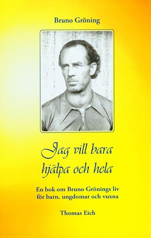 Ich will nur helfen und heilen. Das Leben Bruno Grönings für Kinder,... / Ich will nur helfen und heilen. Das Leben Bruno Grönings für Kinder,...