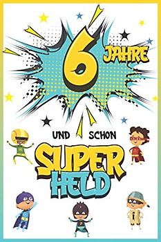 6 Jahre und schon Superheld: Tagebuch für Jungen ab 6 Jahren, Notiz- und Malbuch, Geburtstags-Geschenkidee für ein Kind von 6 Jahren, Heft zum Schreiben und Zeichnen