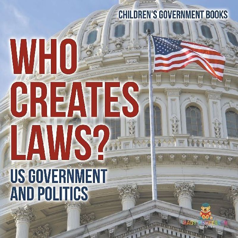 Who Creates Laws? US Government and Politics | Children's Government Books