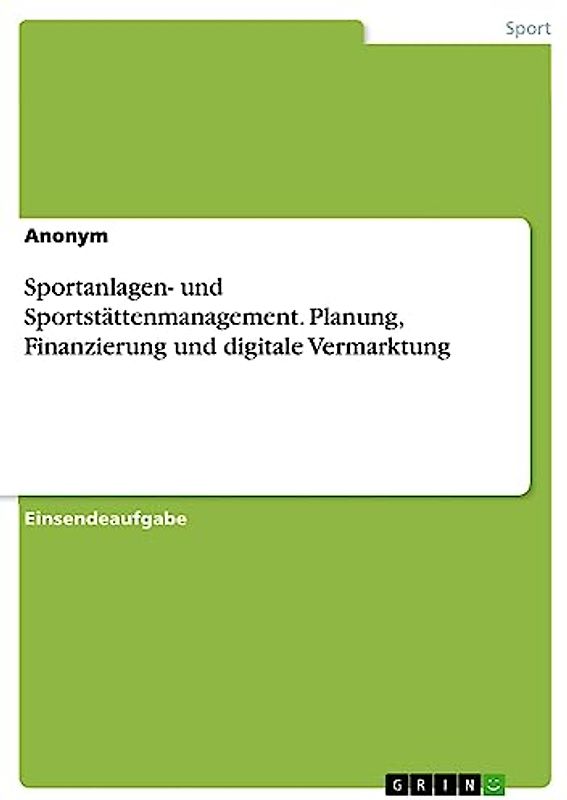 Sportanlagen- und Sportstättenmanagement. Planung, Finanzierung und digitale Vermarktung