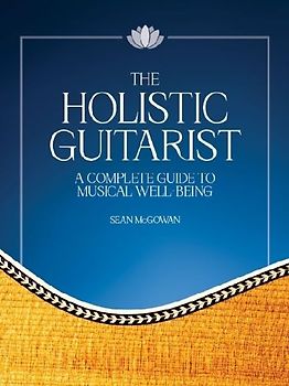 The Holistic Guitarist: A Complete Guide to Musical Well-Being with Online Video