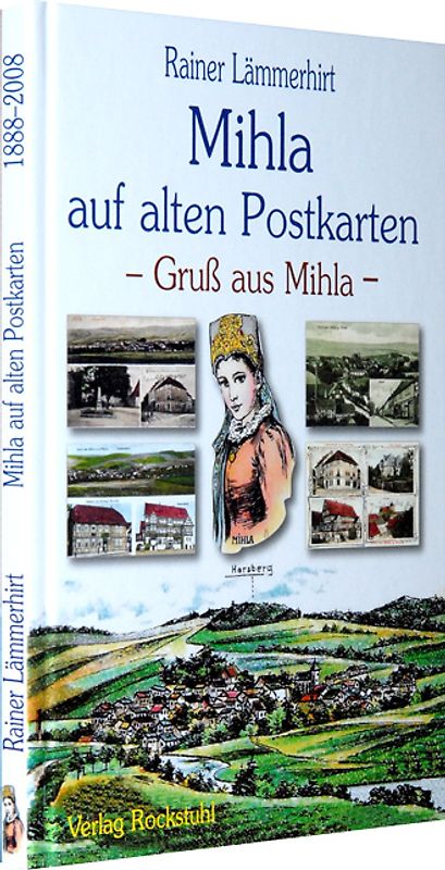 Mihla auf historischen Postkarten. Das Mihlaer Postkartenbuch - Eine Reise durch 120 Jahre Ortsgeschichte - 1888-2008