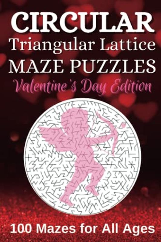 Circular Triangular Lattice Maze Puzzles, Valentine's Day Edition, 100 Mazes for All Ages: 100 Relaxing Brain Game Circle Maze Puzzles Activity Book ... Skills. Challenging and Fun! 6 x 9 inch