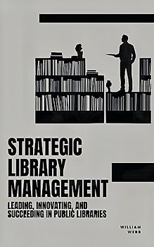 Strategic Library Management: Leading, Innovating, and Succeeding in Public Libraries