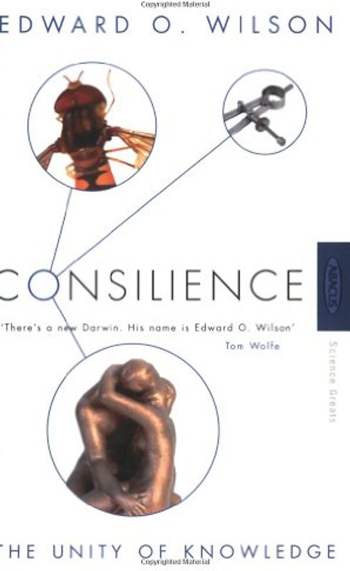 Consilience. The Unity of Knowledge - Edward O Wilson
