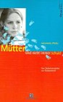 Mütter sind nicht immer schuld!. Von Selbstvorwürfen zur Gelassenheit