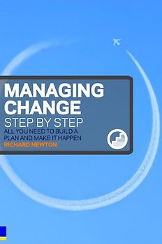 Managing Change Step by Step: All You Need to Build a Plan and Make It Happen - Richard Newton