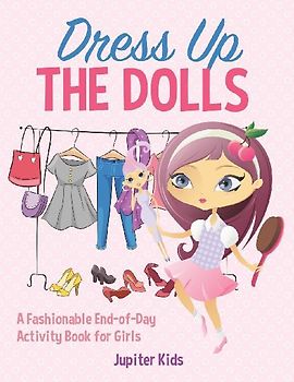 Dress Up The Dolls - A Fashionable End-of-Day Activity Book for Girls