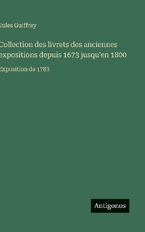 Collection des livrets des anciennes expositions depuis 1673 jusqu'en 1800