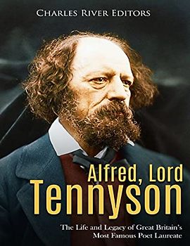 Alfred, Lord Tennyson: The Life and Legacy of Great Britain’s Most Famous Poet Laureate