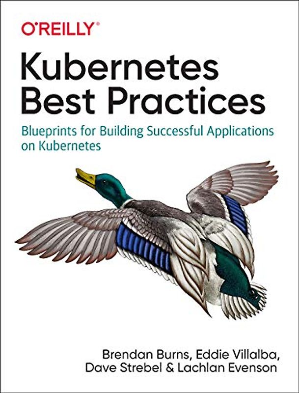 Kubernetes Best Practices: Blueprints for Building Successful Applications on Kubernetes