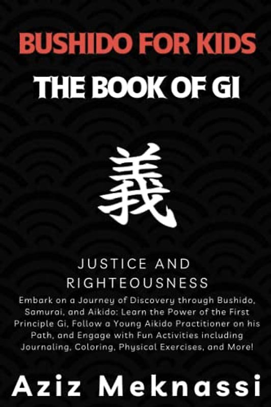 Bushido for Kids: The Book of Gi: Justice and Righteousness: A Journey of Discovery through Bushido, Samurai, and Aikido for kids: Learn the Power of ... Japanese Martial Arts US version, Band 1)