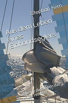 Aus dem Leben eines Einhandseglers: Wie mir das Segeln das Leben rettete!