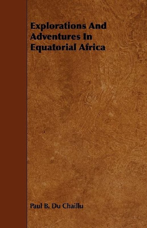 Explorations And Adventures In Equatorial Africa