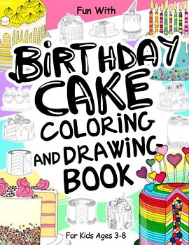 Birthday Cake Coloring and Drawing Book For Kids Ages 3-8: Fun with Coloring Birthday Cakes and Drawing some parts of the cakes with candles. Great Collectible Activity Workbook for Toddlers & Kids
