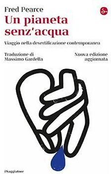 Un pianeta senz'acqua. Viaggio nella desertificazione contemporanea