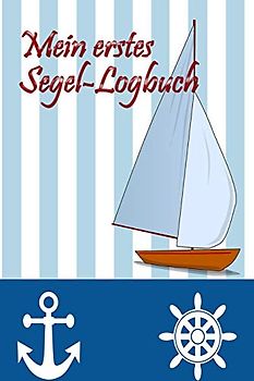 Mein erstes Segel-Logbuch: Segeln mit Kindern * Mein erstes Logbuch
