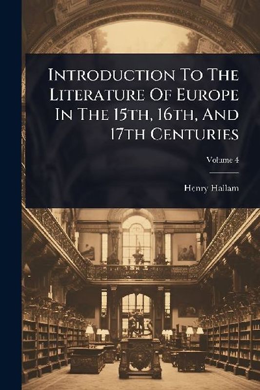 Introduction To The Literature Of Europe In The 15th, 16th, And 17th Centuries