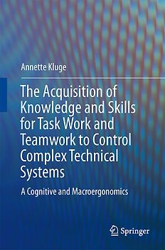 The Acquisition of Knowledge and Skills for Taskwork and Teamwork to Control Complex Technical Systems