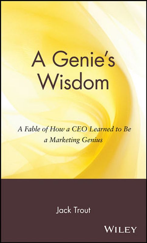 A Genie's Wisdom. A Fable of How a CEO Learned to Be a Marketing Genius