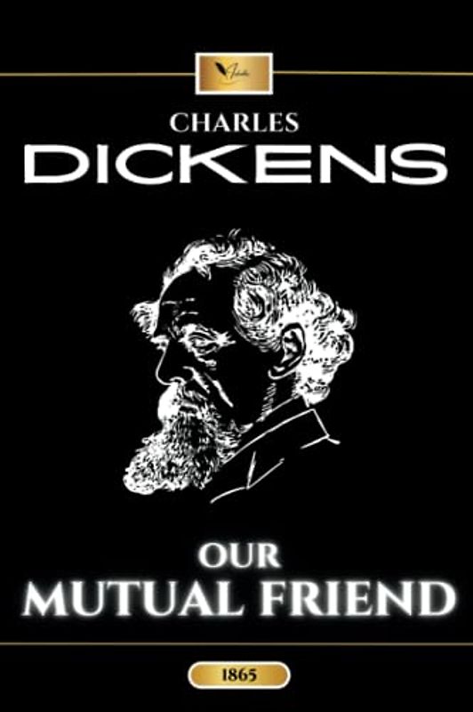 Our Mutual Friend: The Original Classic British Literature Novel (Annotated)