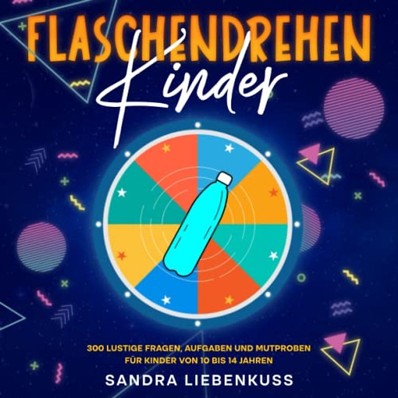 Flaschendrehen Kinder: 300 lustige Fragen, Aufgaben und Mutproben für Kinder von 10 bis 14 Jahren