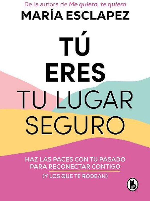 Tú Eres Tu Lugar Seguro: Haz Las Paces Con Tu Pasado Para Reconectar Contigo (Y Los Que Te Rodean) / You Are Your Safe Space: Make Peace with Your Past
