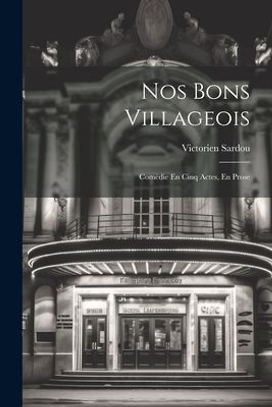 Nos Bons Villageois: Comëdie En Cinq Actes, En Prose