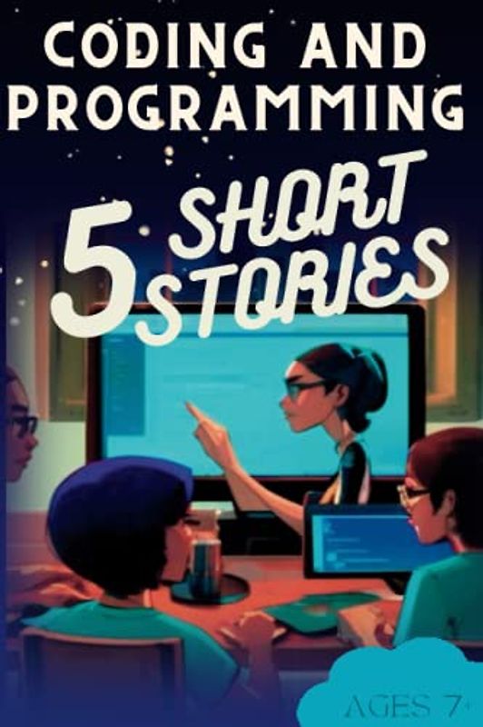 Coding and Programming: 5 Beautiful Coloured Illustrated Picture Books Each with a Powerful Moral: Stories for All Ages, Children storybooks, Perfect ... Coding Series for Children and Young People)