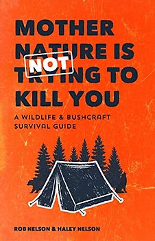 Mother Nature is Not Trying to Kill You: A Wildlife & Bushcraft Survival Guide (Camping & Hunting Survival Book)