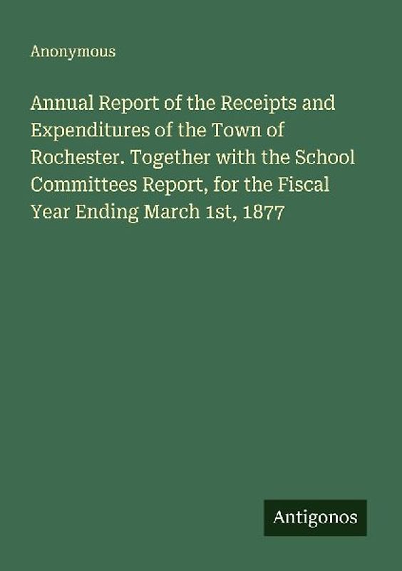 Annual Report of the Receipts and Expenditures of the Town of Rochester. Together with the School Committees Report, for the Fiscal Year Ending March 1st, 1877
