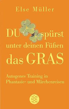 Du spürst unter deinen Füßen das Gras. Autogenes Training in Phantasie- und Märchenreisen