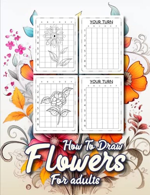 How to draw flowers for Adults: A Complete Guide to Drawing Flowers for Adult Artists