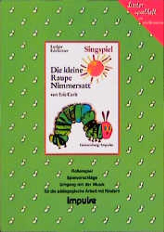 Die kleine Raupe Nimmersatt. Singspiel. Liederspielheft. Ab 2 Jahren