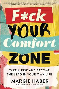F*ck Your Comfort Zone: TAKE A RISK AND BECOME THE LEAD IN YOUR OWN LIFE