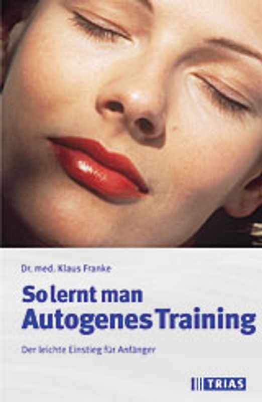 So lernt man Autogenes Training. Der leichte Einstieg für Anfänger