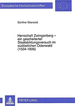 Herrschaft Zwingenberg - ein gescheiterter Staatsbildungsversuch im südöstlichen Odenwald (1504-1806)