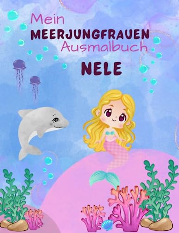 Mein Meerjungfrauen Ausmalbuch Nele für Mädchen ab 4 Jahren mit 50 zauberhaften Motiven: Personalisiertes Geschenk Nele Geheimnisvolle Unterwasserwelt Malblock zur Beschäftigung